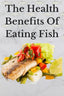 Dive into Health: The Bounty of Benefits from Eating Fish"